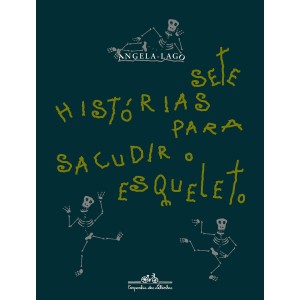 SETE HISTÓRIAS PARA SACUDIR O ESQUELETO  ANGELA LAGO CIA DAS LETRAS
