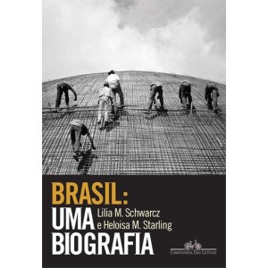 BRASIL – UMA BIOGRAFIA CIA DAS LETRAS LILIA M. SCHWARCZ/ HELOISA M. STARLING